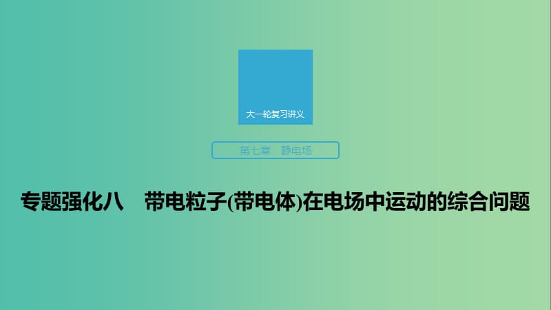 2020版高考物理大一輪復(fù)習(xí) 第七章 專題強(qiáng)化八 帶電粒子（帶電體）在電場(chǎng)中運(yùn)動(dòng)的綜合問(wèn)題課件 教科版.ppt_第1頁(yè)