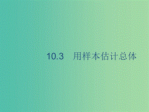 廣西2020版高考數(shù)學(xué)一輪復(fù)習(xí) 第十章 算法初步、統(tǒng)計(jì)與統(tǒng)計(jì)案例 10.3 用樣本估計(jì)總體課件 文.ppt