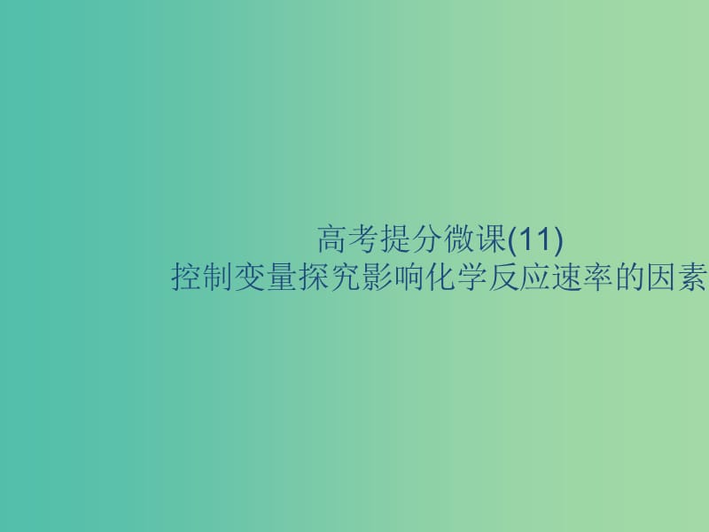 2020版高考化學(xué)復(fù)習(xí)高考提分微課11控制變量探究影響化學(xué)反應(yīng)速率的因素課件蘇教版.ppt_第1頁(yè)