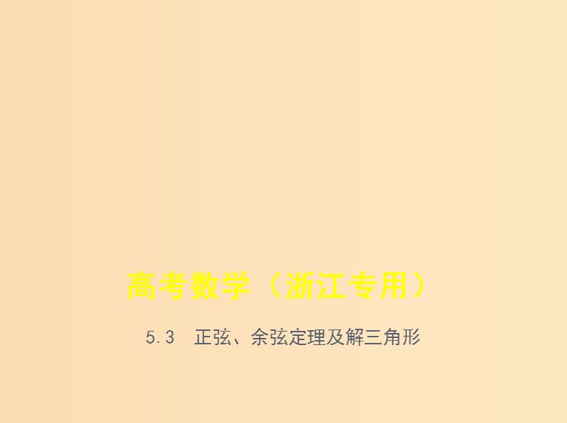 （浙江专用）2020版高考数学一轮总复习 专题5 平面向量与解三角形 5.3 正弦、余弦定理及解三角形课件.ppt_第1页