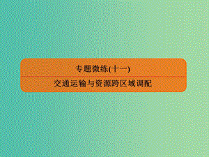 2019版高考地理二輪復(fù)習(xí) 專題微練11 交通運(yùn)輸與資源跨區(qū)域調(diào)配課件.ppt