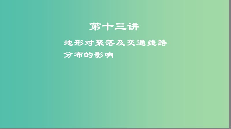 2019高考地理一輪復(fù)習(xí) 第十三講 地形對(duì)聚落及交通線路分布的影響課件.ppt_第1頁