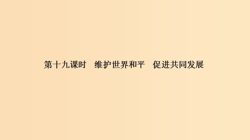 （浙江选考）2020版高考政治一轮复习 政治生活 第四单元 当代国际社会 第十九课时 维护世界和平 促进共同发展课件.ppt_第1页