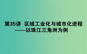 2020版高考地理一輪復(fù)習(xí) 第35講 區(qū)域工業(yè)化與城市化進(jìn)程——以珠江三角洲為例課件 湘教版.ppt