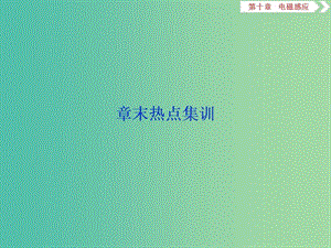 2020版高考物理大一輪復(fù)習(xí) 第十章 電磁感應(yīng) 9 章末熱點(diǎn)集訓(xùn)課件.ppt