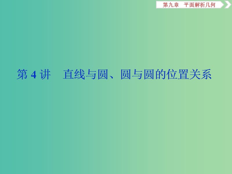 课标通用版2020版高考数学大一轮复习第九章平面解析几何第4讲直线与圆圆与圆的位置关系课件文.ppt_第1页