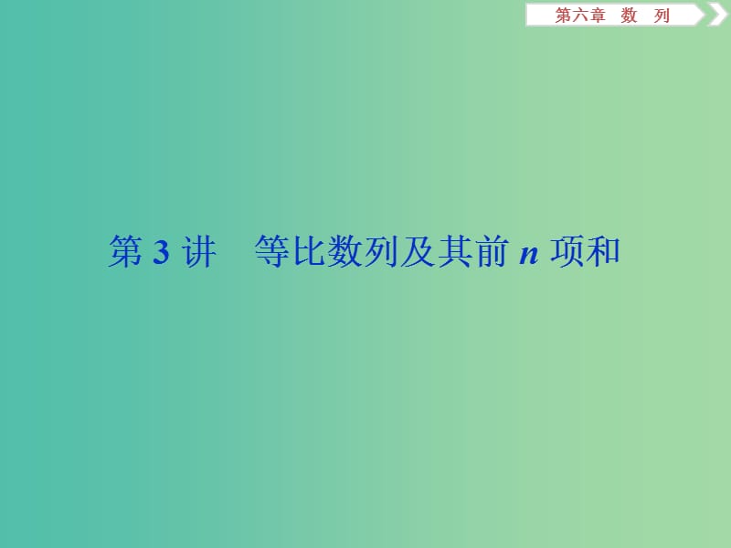 课标通用版2020版高考数学大一轮复习第六章数列第3讲等比数列及其前n项和课件文.ppt_第1页