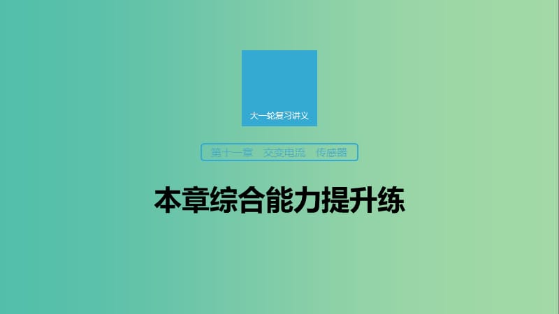 2020版高考物理大一輪復習 第十一章 交變電流 傳感器 本章綜合能力提升練課件 教科版.ppt_第1頁