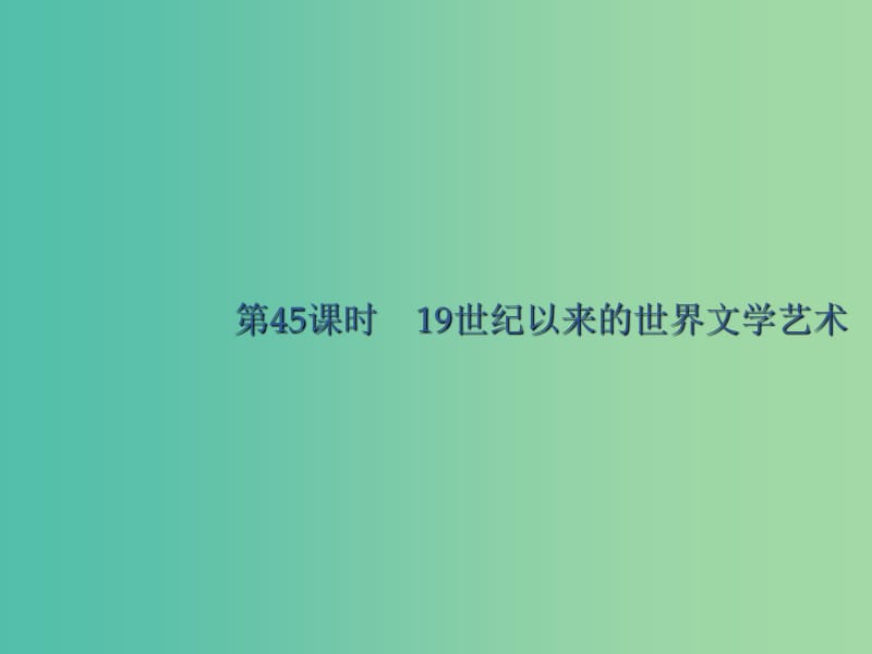 廣西2020版高考歷史一輪復(fù)習(xí) 第15單元 第45課時 19世紀以來的世界文學(xué)藝術(shù)課件 新人教版.ppt_第1頁