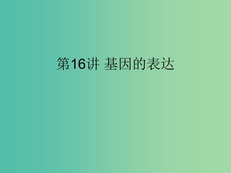 2019版高考生物一輪復習 第一部分 第五單元 遺傳的分子基礎 第16講 基因的表達課件 新人教版.ppt_第1頁