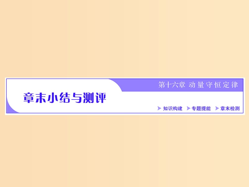 （浙江专版）2019年高中物理 第十六章 动量守恒定律 章末小结与测评课件 新人教版选修3-5.ppt_第1页