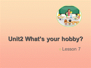 2019六年級英語上冊 Unit 2 What’s your hobby（Lesson7）教學課件 人教精通版.ppt