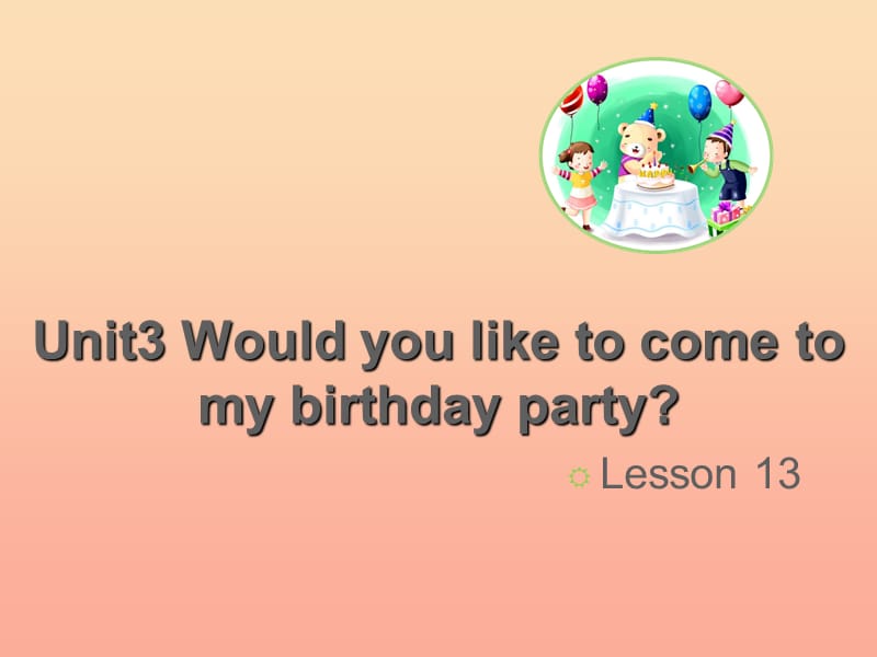 2019六年级英语上册 Unit 3 Would you like to come to my birthday party（Lesson 13）教学课件 人教精通版.ppt_第1页