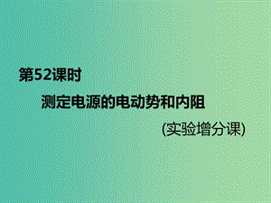 （新課標）2020高考物理總復習 第52課時 測定電源的電動勢和內(nèi)阻（實驗增分課）課件.ppt