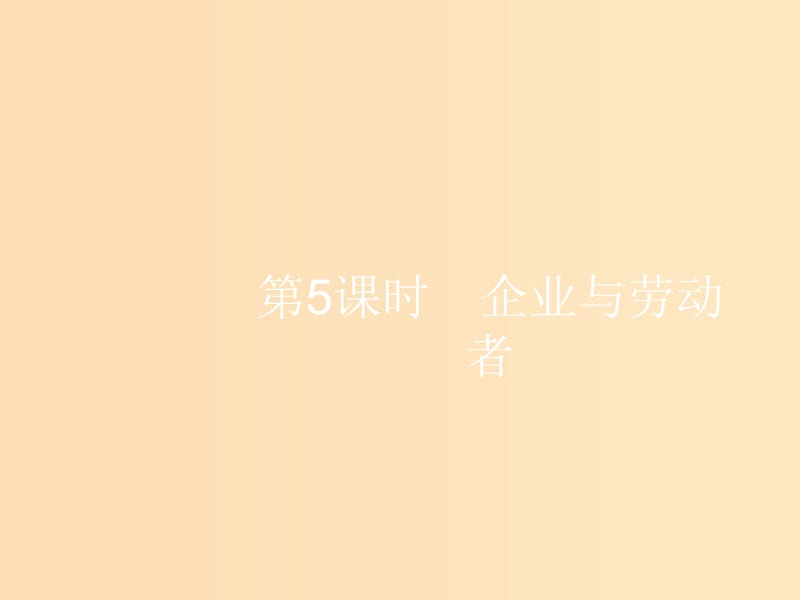 （浙江选考1）2019高考政治一轮复习 第5课时 企业与劳动者课件.ppt_第1页