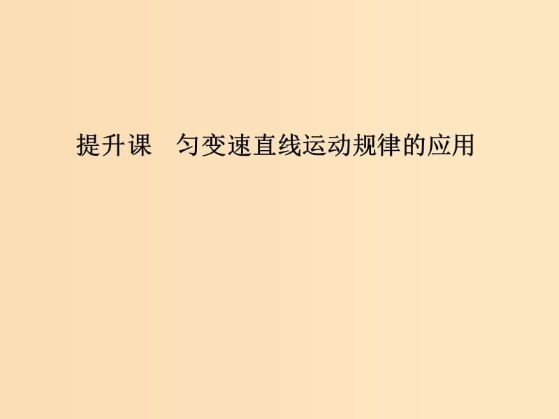 （通用版）2018-2019版高考物理總復(fù)習(xí) 主題一 機械運動與物理模型 提升課 勻變速直線運動規(guī)律的應(yīng)用課件 新人教版.ppt_第1頁