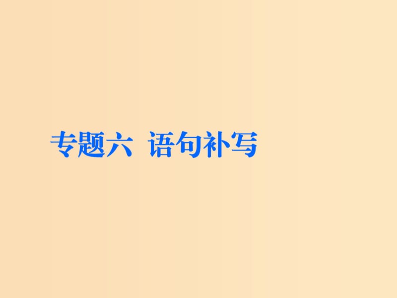 （通用版）2018-2019学年高中语文一轮复习 板块三 语言文字运用 专题六 语句补写课件.ppt_第1页