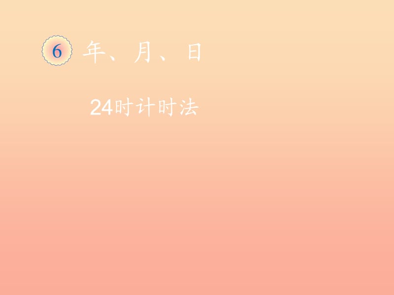 2019春三年級(jí)數(shù)學(xué)下冊(cè) 6《年、月、日》24時(shí)計(jì)時(shí)法課件 （新版）新人教版.ppt_第1頁(yè)