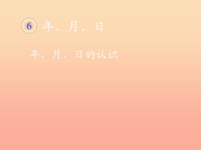 2019春三年級數(shù)學(xué)下冊 6《年、月、日》年、月、日的認(rèn)識課件 （新版）新人教版.ppt_第1頁