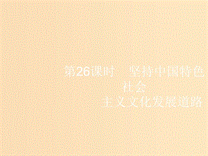 （浙江選考1）2019高考政治一輪復(fù)習(xí) 第26課時 堅持中國特色社會主義文化發(fā)展道路課件.ppt