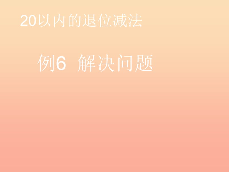 2019春一年級數(shù)學(xué)下冊 2.6《例6 解決問題》課件 （新版）新人教版.ppt_第1頁