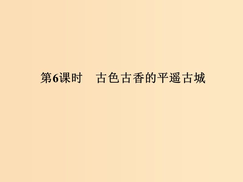 （浙江专用）2017-2018学年高中历史 第五单元 中国的世界文化遗产代表 第6课时 古色古香的平遥古城课件 新人教版选修6.ppt_第1页