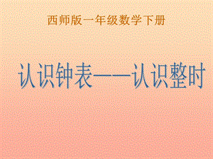 2019春一年級數(shù)學(xué)下冊 6《認(rèn)識鐘表-認(rèn)識整時(shí)》課件2 （新版）西師大版.ppt