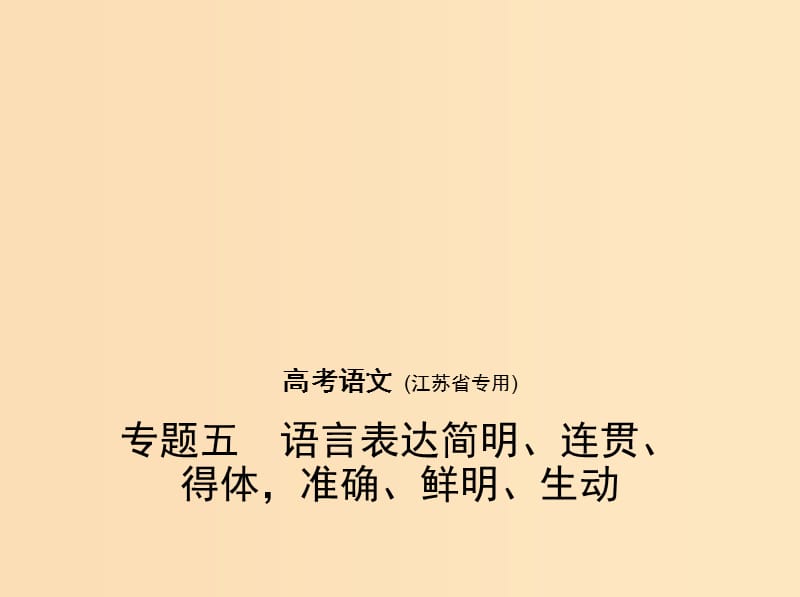 （江蘇版 5年高考3年模擬）2019年高考語(yǔ)文 專題五 語(yǔ)言表達(dá)簡(jiǎn)明、連貫、得體準(zhǔn)確、鮮明、生動(dòng)課件.ppt_第1頁(yè)