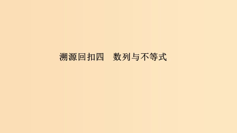 （全國通用版）2019高考數學二輪復習 考前沖刺四 溯源回扣四 數列與不等式課件 文.ppt_第1頁