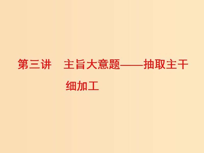 （通用版）2019高考英语二轮复习 第一板块 阅读理解之题型篇 专题一 第三讲 主旨大意题—抽取主干细加工课件.ppt_第1页