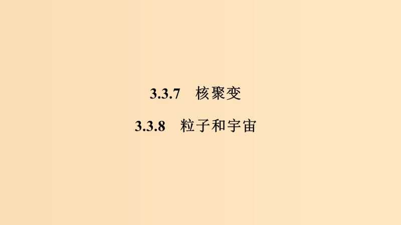 （新課標(biāo)）2018-2019學(xué)年高考物理 主題三 原子與原子核 3.3 原子核 3.3.7-3.3.8 核聚變 粒子和宇宙課件 新人教版選修3-5.ppt_第1頁