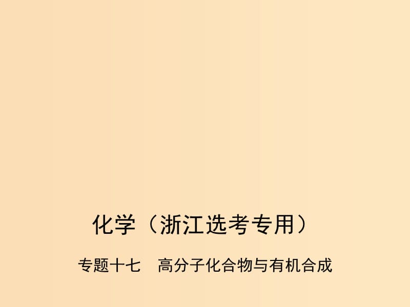 （B版浙江选考专用）2019版高考化学总复习 第四部分 专题十七 高分子化合物与有机合成课件.ppt_第1页