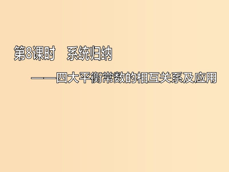 （新課改省份專版）2020高考化學(xué)一輪復(fù)習(xí) 7.8 系統(tǒng)歸納 四大平衡常數(shù)的相互關(guān)系及應(yīng)用課件.ppt_第1頁(yè)