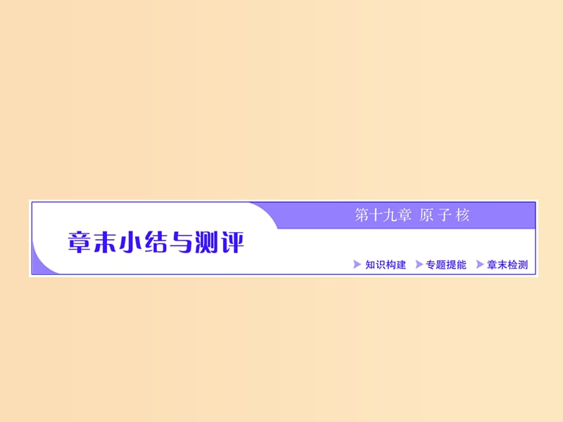 （浙江专版）2019年高中物理 第十九章 章末小结与测评课件 新人教版选修3-5.ppt_第1页