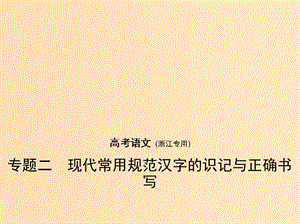 （浙江版 5年高考3年模擬）2019年高考語文 專題二 現(xiàn)代常用規(guī)范漢字的識(shí)記與正確書寫課件.ppt