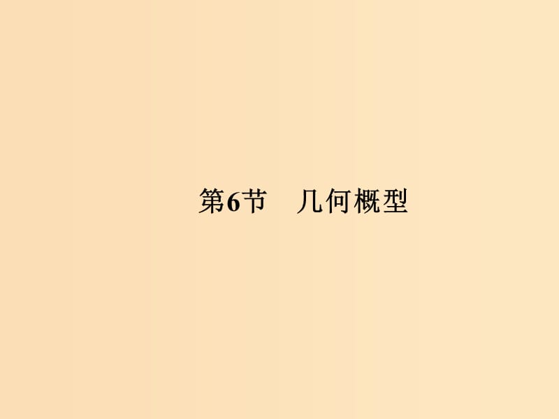 （全国通用版）2019版高考数学大一轮复习 第十章 统计与统计案例、概率 第6节 几何概型课件 文 新人教A版.ppt_第1页