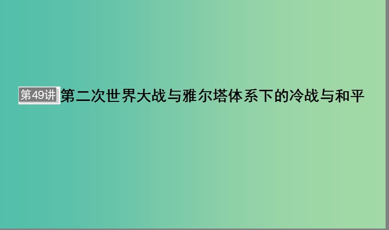 （通用版）河北省衡水市2019屆高考歷史大一輪復(fù)習(xí) 選考部分 第49講 第二次世界大戰(zhàn)與雅爾塔體系下的冷戰(zhàn)與和平課件.ppt_第1頁