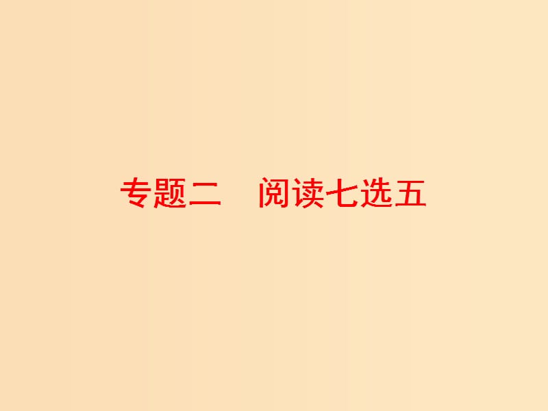 （通用版）2019高考英語二輪復習 第一板塊 閱讀理解之題型篇 專題二 第一講 閱讀七選五常用解題技法—“二步”解題法課件.ppt_第1頁