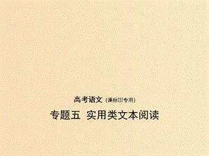 （課標(biāo)III 5年高考3年模擬）2019年高考語文 專題五 實(shí)用類文本閱讀課件.ppt