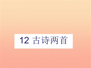 2019一年級語文下冊 課文 4 12《古詩二首》課件1 新人教版.ppt