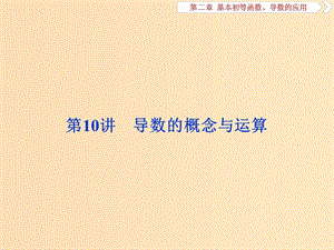 （江蘇專(zhuān)版）2019屆高考數(shù)學(xué)一輪復(fù)習(xí) 第二章 基本初等函數(shù)、導(dǎo)數(shù)的應(yīng)用 第10講 導(dǎo)數(shù)的概念與運(yùn)算課件 文.ppt