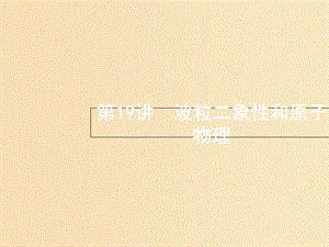 （浙江選考）2019屆高考物理二輪復(fù)習(xí) 專題五 加試選擇專題 第19講 波粒二象性和原子物理課件.ppt