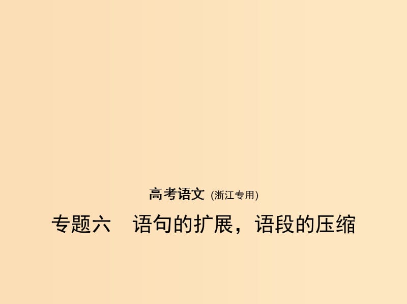 （浙江版 5年高考3年模拟）2019年高考语文 专题六 语句的扩展语段的压缩课件.ppt_第1页