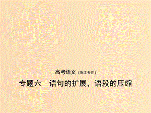 （浙江版 5年高考3年模擬）2019年高考語文 專題六 語句的擴(kuò)展語段的壓縮課件.ppt