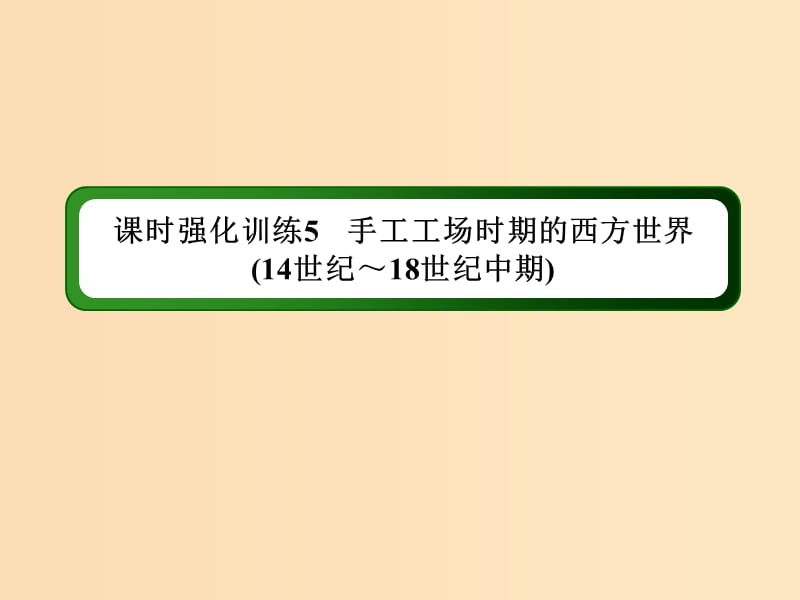 （通史版）2019届高考历史二轮复习 板块二 工业文明时代的世界与中国 课时强化训练5 手工工场时期的西方世界（14世纪～18世纪中期）课件.ppt_第1页