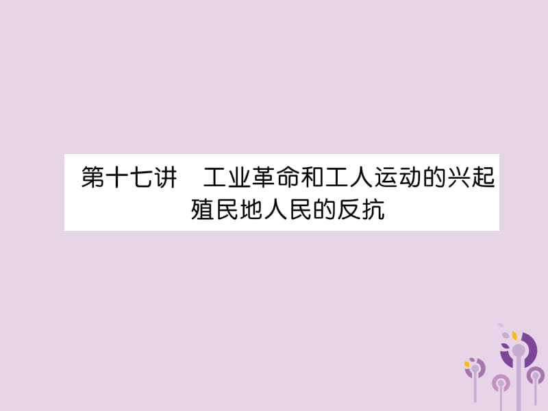 中考历史总复习第一编教材知识速查篇模块三世界近代史第17讲工业革命和工人运动的兴起殖民地人民的反抗（精讲）课件_第1页