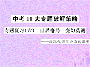 中考歷史中考十大專題破解策略專題復習（六）世界格局變幻莫測—近現代國際關系的演變課件