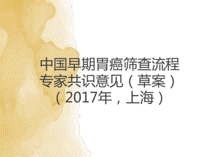 中国早期胃癌筛查流程专家共识意见(草案)2017年上海.ppt