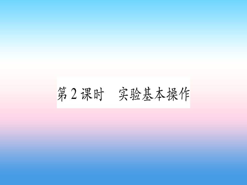 九上第单元走进化学世界第课时实验基本操作精练课件_第1页