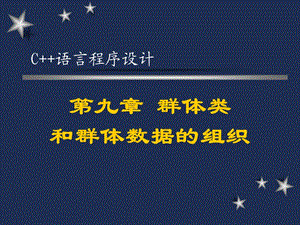 《C語言程序設計》第九章：群體類和群體數(shù)據(jù)的組織.ppt